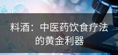 料酒：中医药饮食疗法的黄金利器